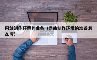 北流网站制作环境的准备（网站制作环境的准备怎么写）